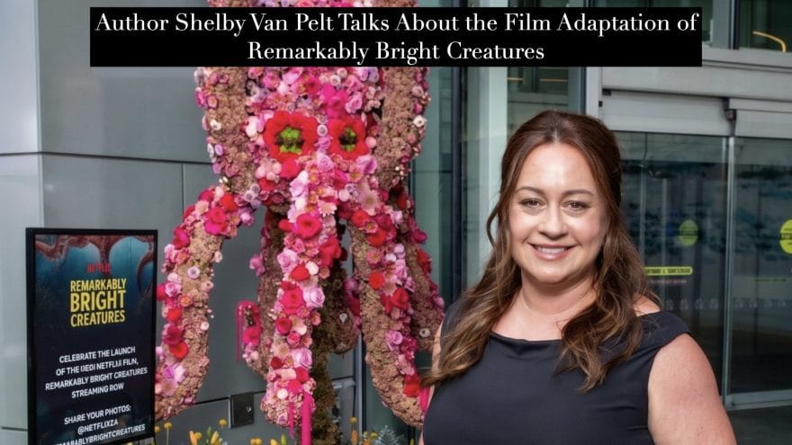 Author Shelby Van Pelt Talks About the Film Adaptation of Her Novel Remarkably Bright Creatures